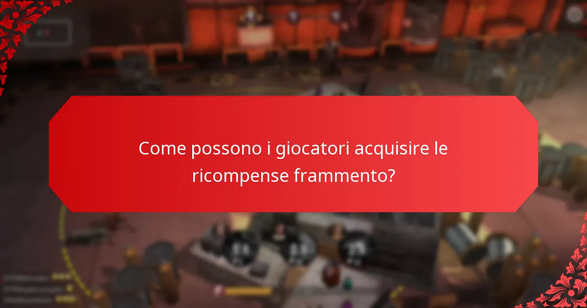 Come possono i giocatori acquisire le ricompense frammento?