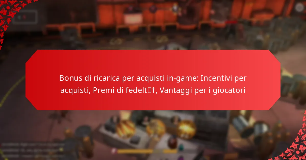 Bonus di ricarica per acquisti in-game: Incentivi per acquisti, Premi di fedeltà, Vantaggi per i giocatori